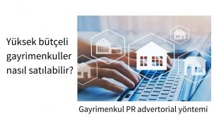Yüksek bütçeli gayrimenkuller nasıl satılabilir?