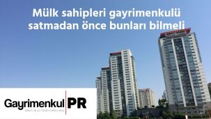 Gayrimenkulü satmak isteyenlerin bilmesi gerekenler
