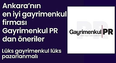 Ankara'nın en iyi gayrimenkul firması Gayrimenkul PR'dan öneriler
