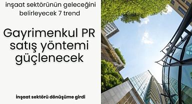 Gayrimenkul satış yöntemleri ve alışkanlıkları değişiyor