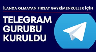 İlanlarda olmayan fırsat gayrimenkuller için telegram gurubu kuruldu