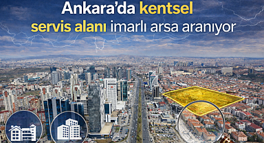 Ankar'da kentsel servis alanı imarlı arsa aranıyor
