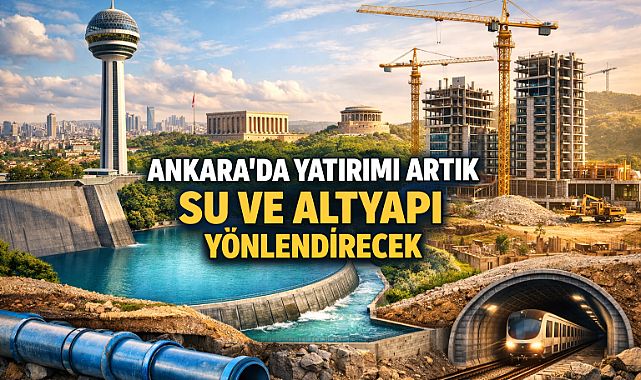 Ankara’da yatırımı artık su ve altyapı yönlendirecek