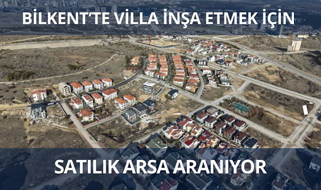 Bilkent’te villa inşasına uygun satılık arsa aranıyor
