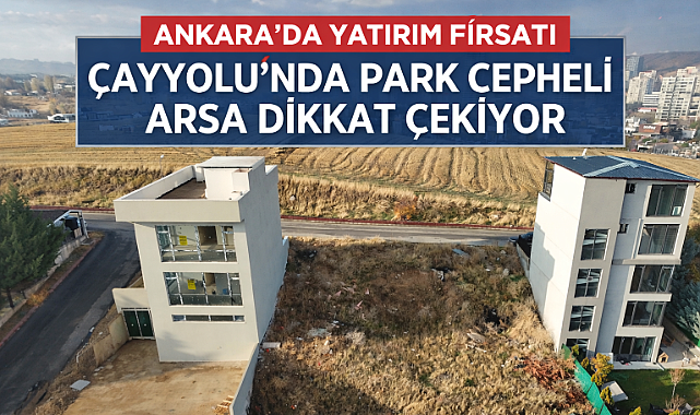 Çayyolu’nda park cepheli 282 m2 önü açık arsa yatırımcılar için fırsatlar sunuyuor