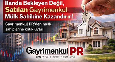 Gayrimenkul PR'den mülk sahiplerine kritik uyarı: İlanda bekleyen değil, satılan gayrimenkul kazandırır