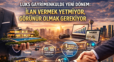 Lüks gayrimenkulde ilan vermek yetmiyor, görünür olmak gerekiyor