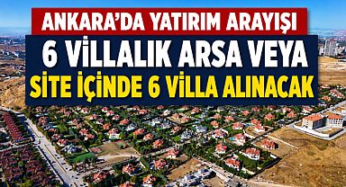 Ankara'da 6 villalık arsa veya site içerisinde 6 villa satın alınacak