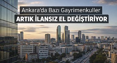 Ankara'da bazı gayrimenkuller artık ilansız el değiştiriyor