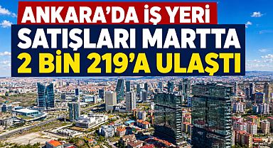 Ankara'da mart ayında 2 bin 219 iş yeri satıldı