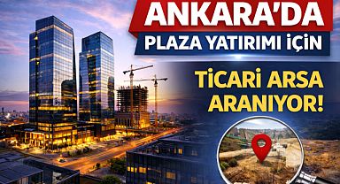 Ankara'da yeni plaza yatırımı için kat karşılığı arsa aranıyor