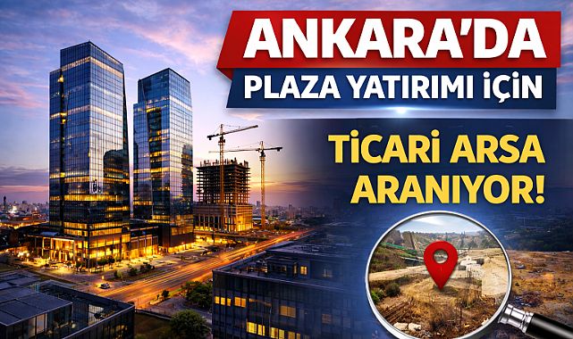 Ankara'da yeni plaza yatırımı için kat karşılığı arsa aranıyor