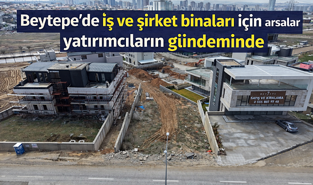 Beytepe'de ofis ve şirket merkezine uygun arsalar yatırımcıların ilgisini çekiyor