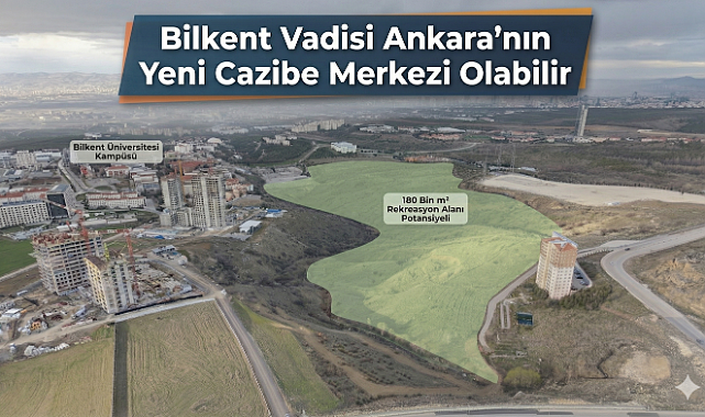 Bilkent Vadisi Ankara'nın yeni cazibe merkezi olabilir