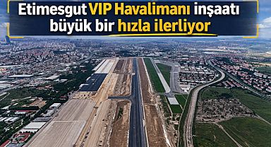 Etimesgut VIP Havalimanı Ankara'nın küresel diplomasi üssü olacak