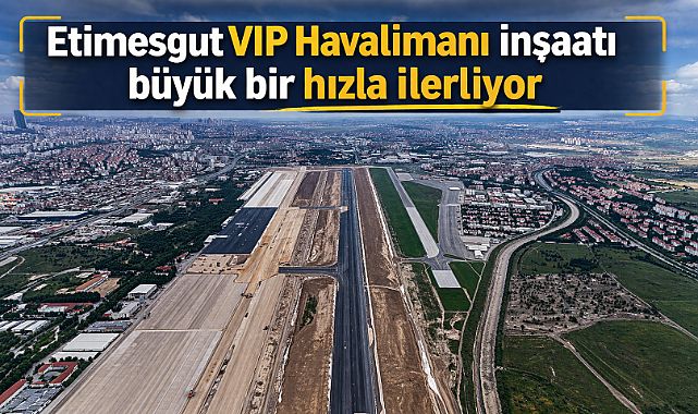 Etimesgut VIP Havalimanı Ankara’nın küresel diplomasi üssü olacak