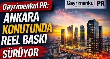 Gayrimenkul PR: Ankara'da konutta reel kazanç değişim gösteriyor