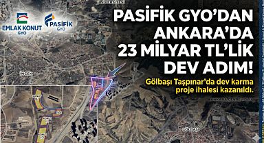 Gölbaşı Taşpınar’daki arsa ihalesi 23 Milyar TL teklif veren Pasifik GYO kazandı