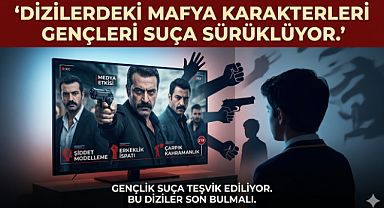 Mafya dizileri gençliği zehirliyor: gençlik suça sürükleniyor
