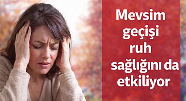 Mevsim geçişi ruh sağlığını da etkiliyor