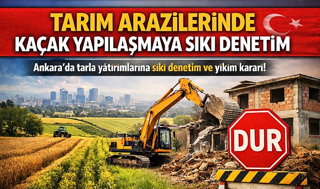 Tarım arazileri amacı dışında kullanılamayacak. Ankara’da arsa piyasasına sıkı denetim