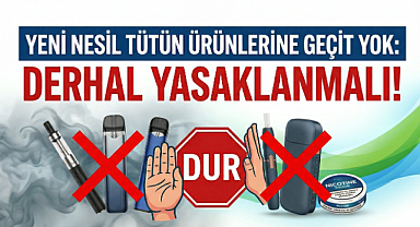 Yeni nesil tütün ürünlerine geçit yok: derhal yasaklanmalı