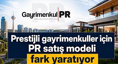 Yüksek bütçeli gayrimenkullerde PR satış modelinin etkisi artıyor