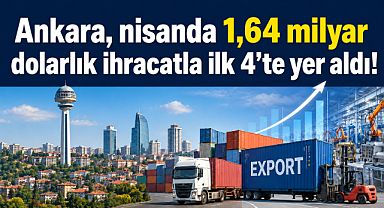 Ankara ihracatta nisan ayında 1,64 milyar dolara ulaştı