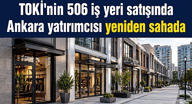 TOKİ’nin 506 iş yeri satışında Ankara yatırımcısı yeniden sahada