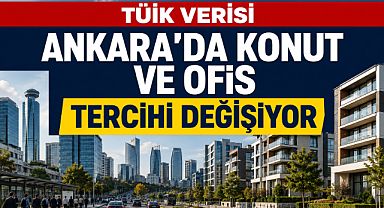 TÜİK verisi Ankara’da konut ve ofis tercihini değiştiriyor